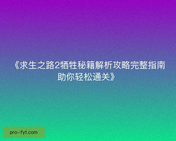 《求生之路2牺牲秘籍解析攻略完整指南助你轻松通关》