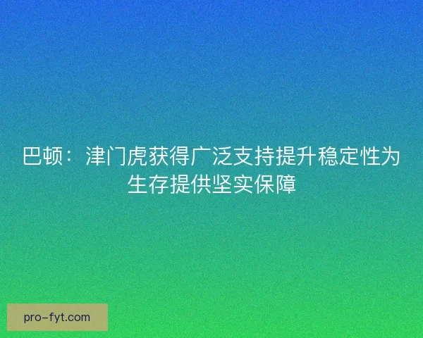 巴顿：津门虎获得广泛支持提升稳定性为生存提供坚实保障